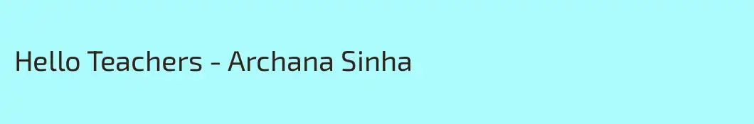Hello Teachers - Archana Sinha
